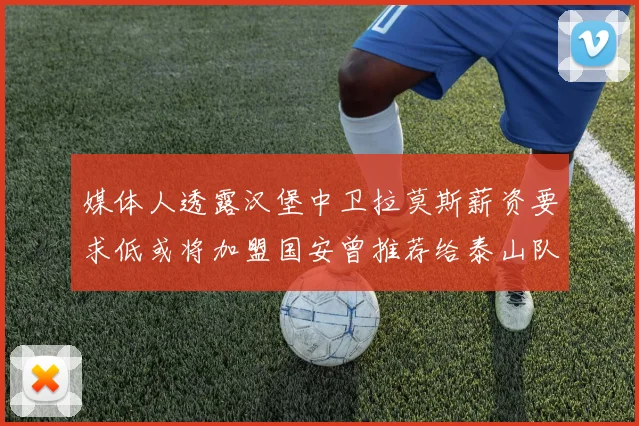 媒体人透露汉堡中卫拉莫斯薪资要求低或将加盟国安曾推荐给泰山队