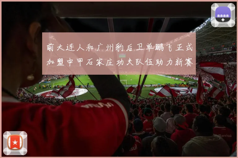 前大连人和广州豹后卫单鹏飞正式加盟中甲石家庄功夫队伍助力新赛季